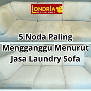 Mengenal 5 Noda yang Mengganggu Menurut Jasa Laundry Sofa